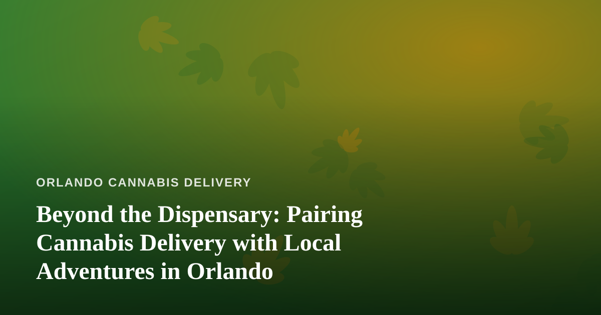 Beyond the Dispensary: Pairing Cannabis Delivery with Local Adventures in Orlando