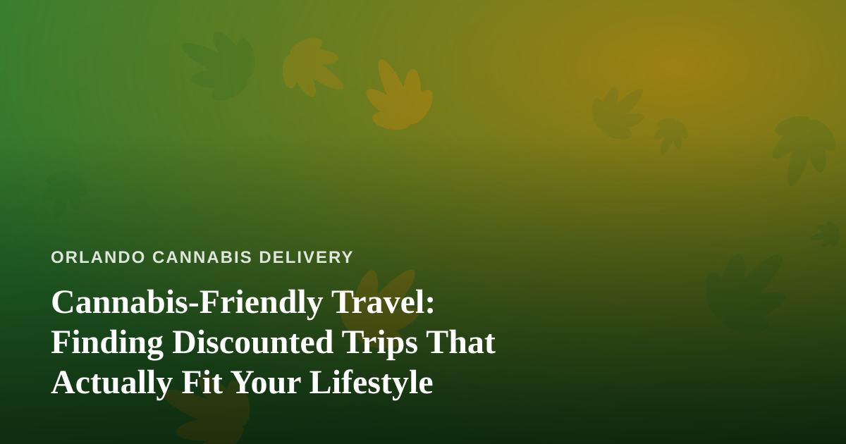 Cannabis-Friendly Travel: Finding Discounted Trips That Actually Fit Your Lifestyle