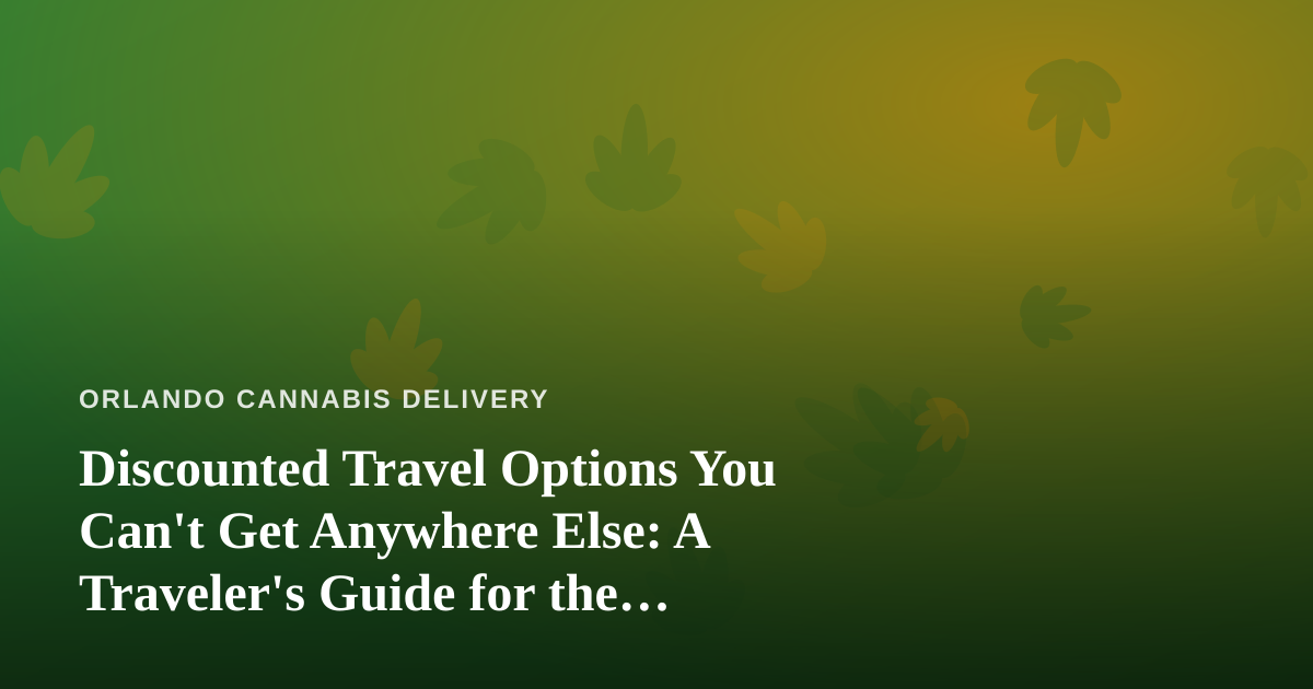 Discounted Travel Options You Can’t Get Anywhere Else: A Traveler’s Guide for the Cannabis-Friendly Explorer