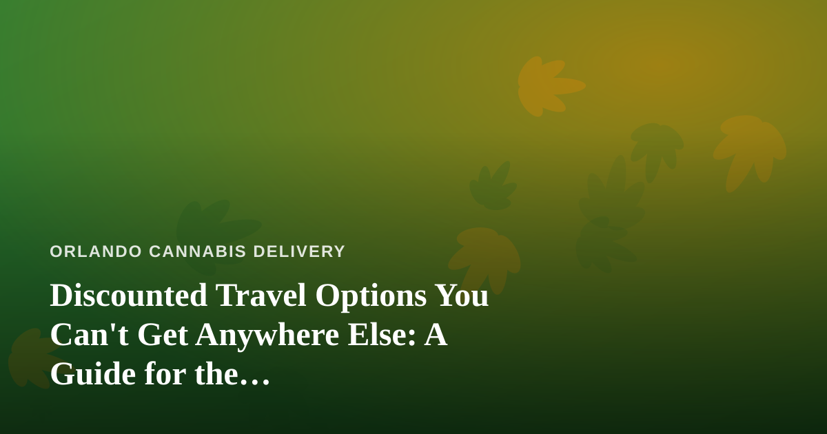 Discounted Travel Options You Can’t Get Anywhere Else: A Guide for the Cannabis-Friendly Traveler