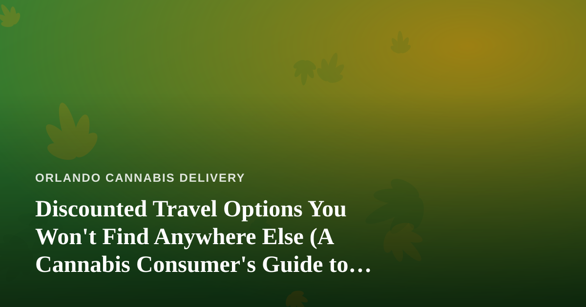 Discounted Travel Options You Won’t Find Anywhere Else (A Cannabis Consumer’s Guide to Smart Getaways)