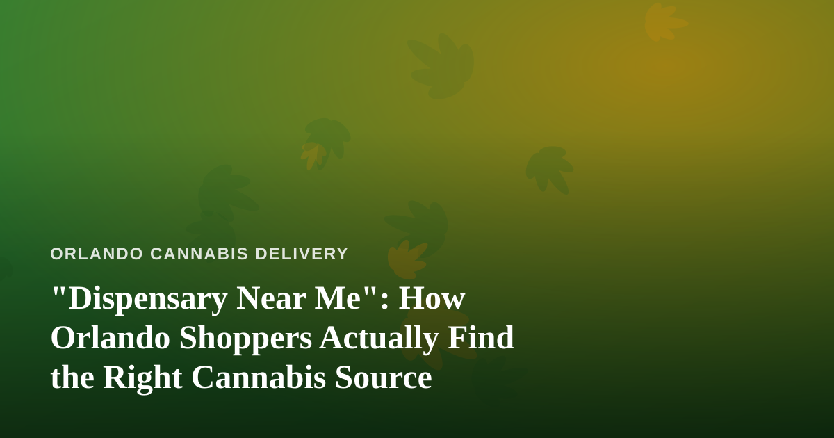 “Dispensary Near Me”: How Orlando Shoppers Actually Find the Right Cannabis Source