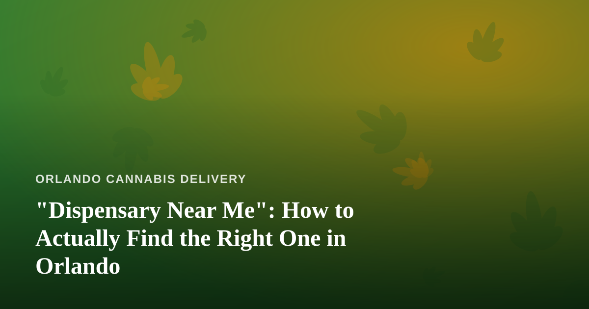 “Dispensary Near Me”: How to Actually Find the Right One in Orlando