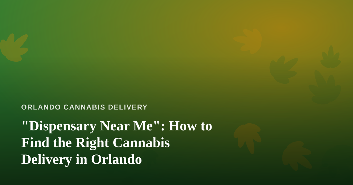 “Dispensary Near Me”: How to Find the Right Cannabis Delivery in Orlando
