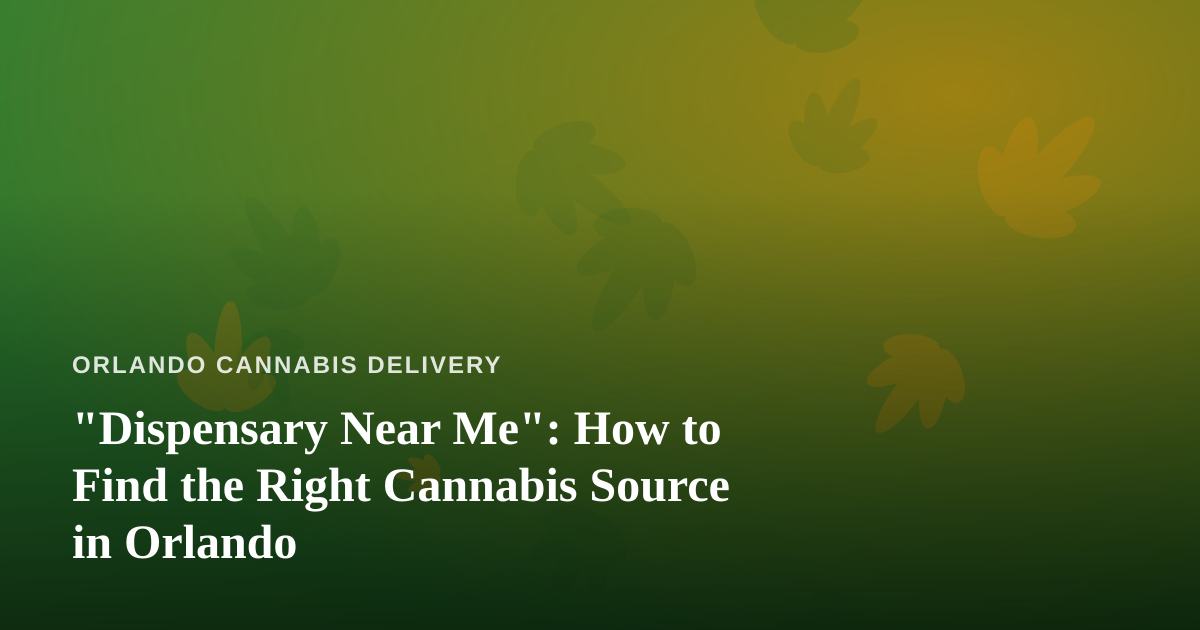 “Dispensary Near Me”: How to Find the Right Cannabis Source in Orlando