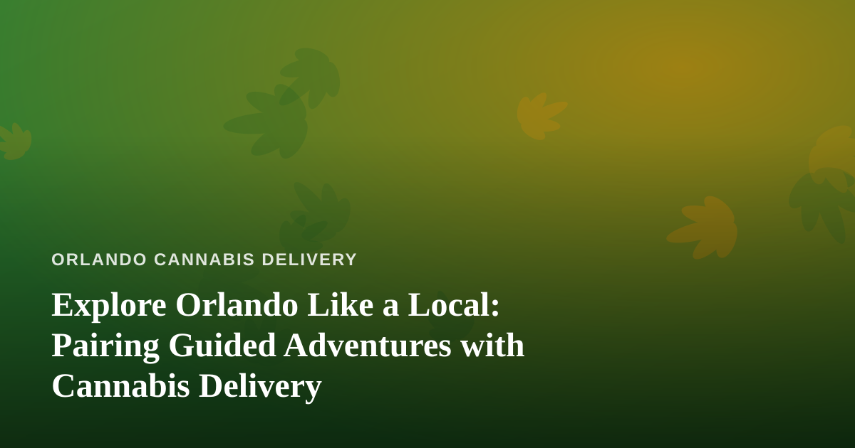 Explore Orlando Like a Local: Pairing Guided Adventures with Cannabis Delivery