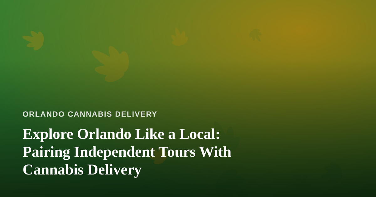 Explore Orlando Like a Local: Pairing Independent Tours With Cannabis Delivery
