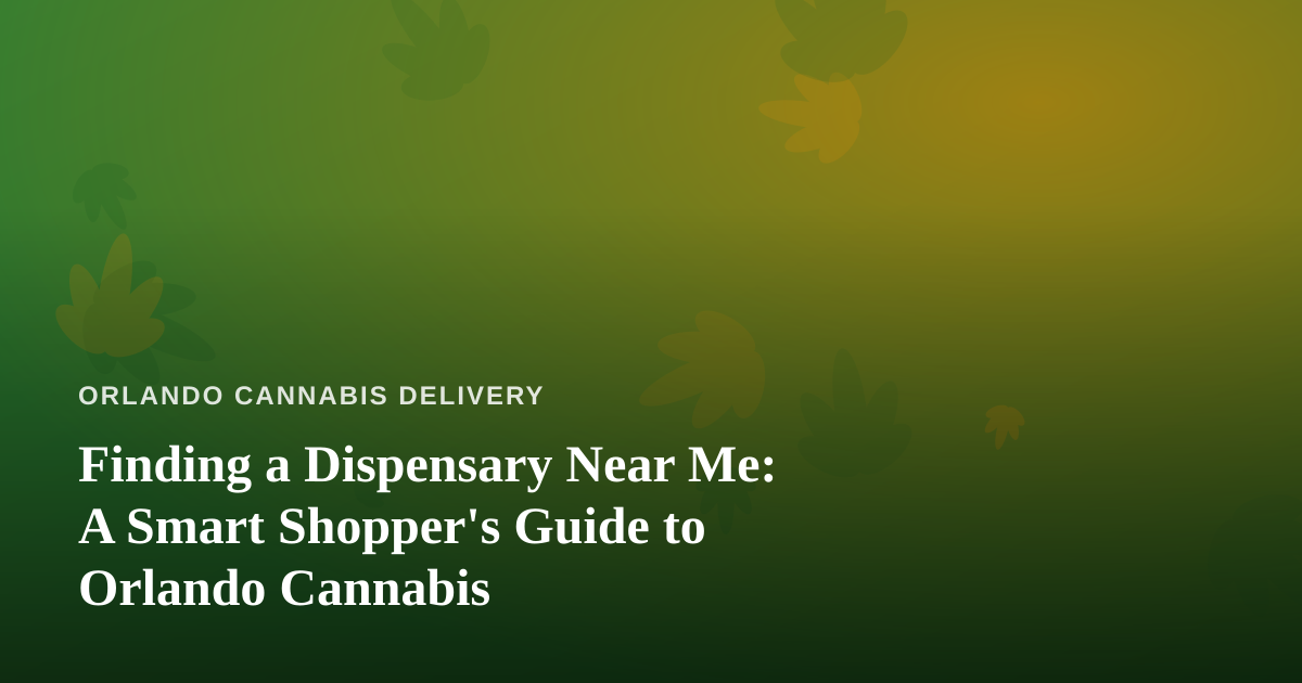 Finding a Dispensary Near Me: A Smart Shopper’s Guide to Orlando Cannabis