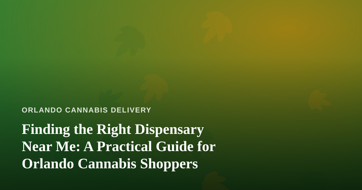 Finding the Right Dispensary Near Me: A Practical Guide for Orlando Cannabis Shoppers