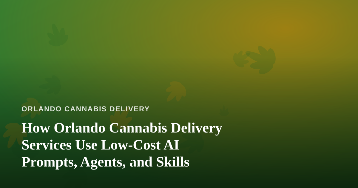 How Orlando Cannabis Delivery Services Use Low-Cost AI Prompts, Agents, and Skills