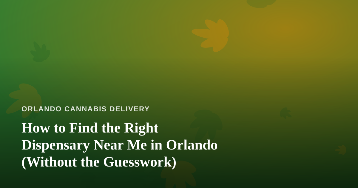 How to Find the Right Dispensary Near Me in Orlando (Without the Guesswork)