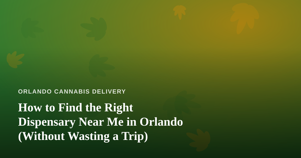 How to Find the Right Dispensary Near Me in Orlando (Without Wasting a Trip)