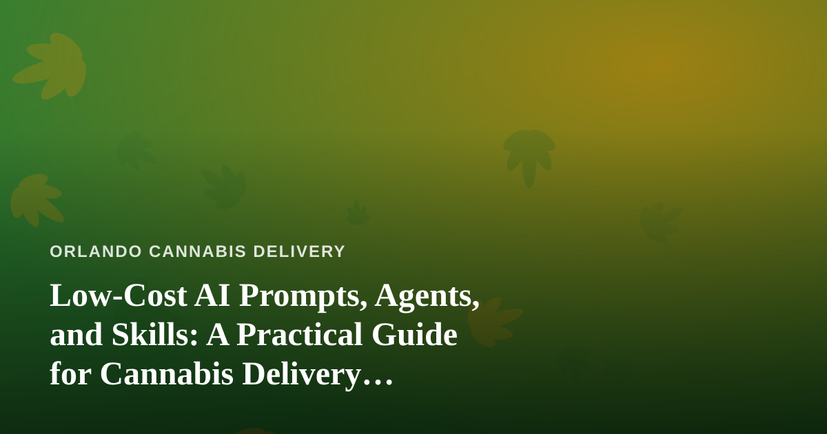 Low-Cost AI Prompts, Agents, and Skills: A Practical Guide for Cannabis Delivery Operators