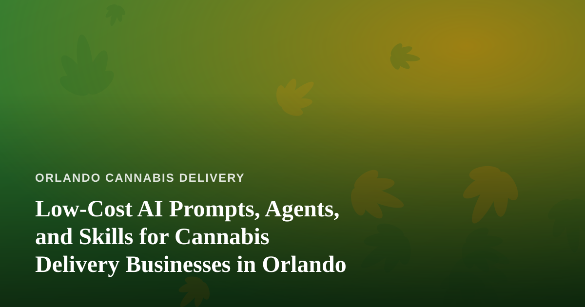 Low-Cost AI Prompts, Agents, and Skills for Cannabis Delivery Businesses in Orlando