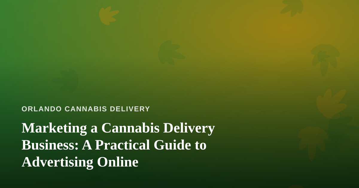 Marketing a Cannabis Delivery Business: A Practical Guide to Advertising Online