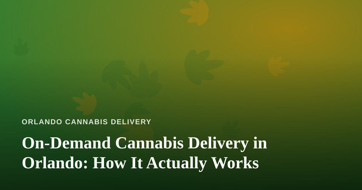 On-Demand Cannabis Delivery in Orlando: How It Actually Works