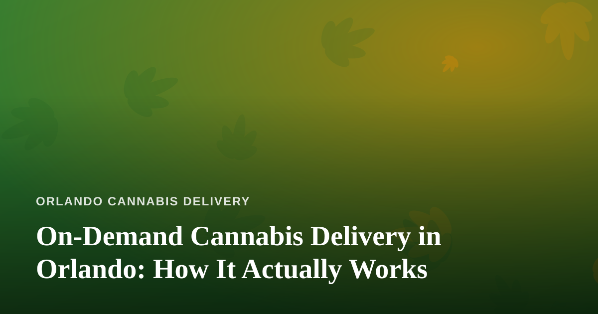 On-Demand Cannabis Delivery in Orlando: How It Actually Works
