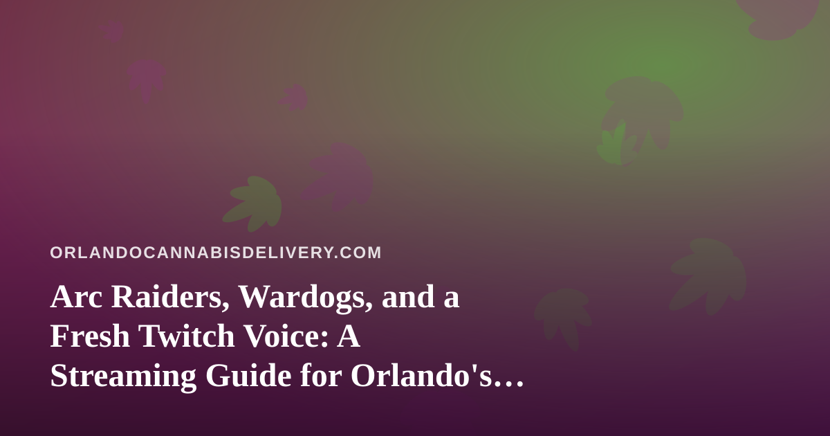 Arc Raiders, Wardogs, and a Fresh Twitch Voice: A Streaming Guide for Orlando’s Cannabis Crowd