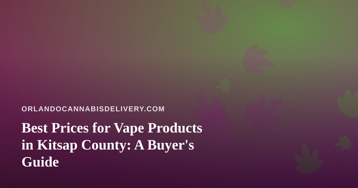 Best Prices for Vape Products in Kitsap County: A Buyer’s Guide