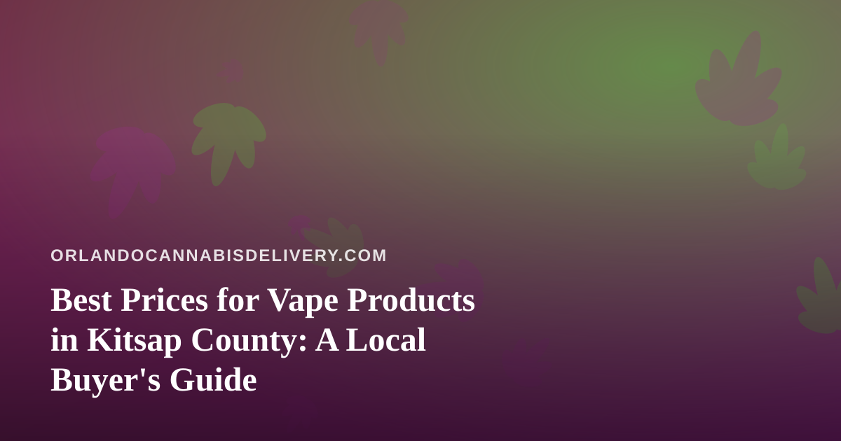 Best Prices for Vape Products in Kitsap County: A Local Buyer’s Guide