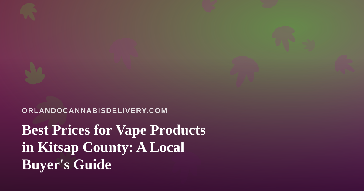 Best Prices for Vape Products in Kitsap County: A Local Buyer’s Guide