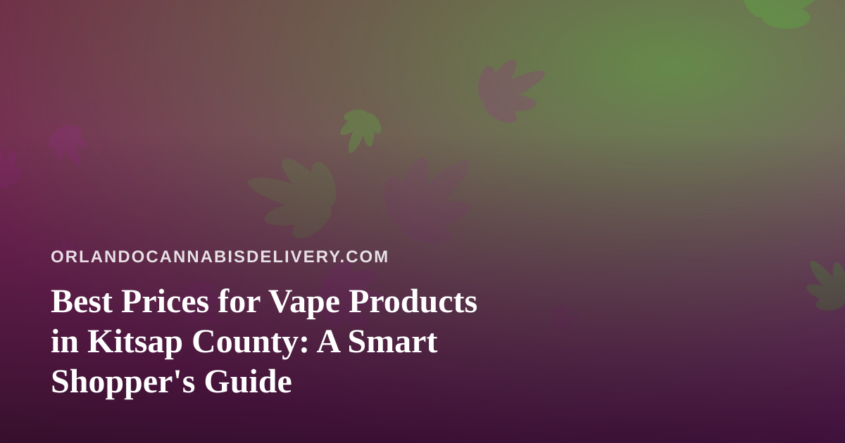 Best Prices for Vape Products in Kitsap County: A Smart Shopper’s Guide