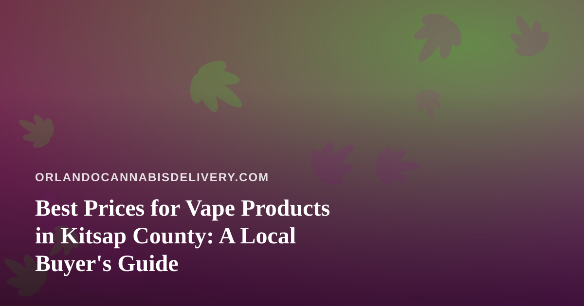 Best Prices for Vape Products in Kitsap County: A Local Buyer’s Guide