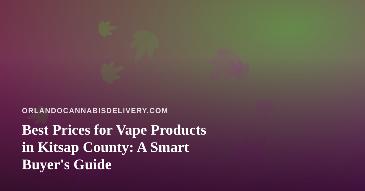 Best Prices for Vape Products in Kitsap County: A Smart Buyer’s Guide