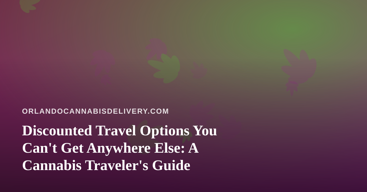 Discounted Travel Options You Can’t Get Anywhere Else: A Cannabis Traveler’s Guide