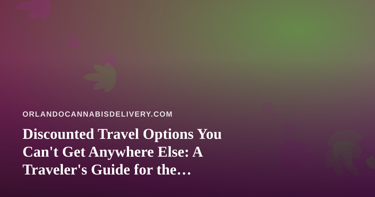 Discounted Travel Options You Can’t Get Anywhere Else: A Traveler’s Guide for the Cannabis-Friendly Adventurer