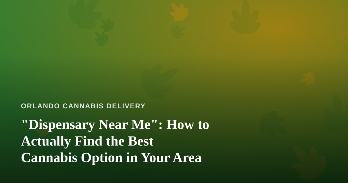 “Dispensary Near Me”: How to Actually Find the Best Cannabis Option in Your Area