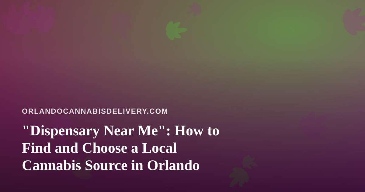 “Dispensary Near Me”: How to Find and Choose a Local Cannabis Source in Orlando