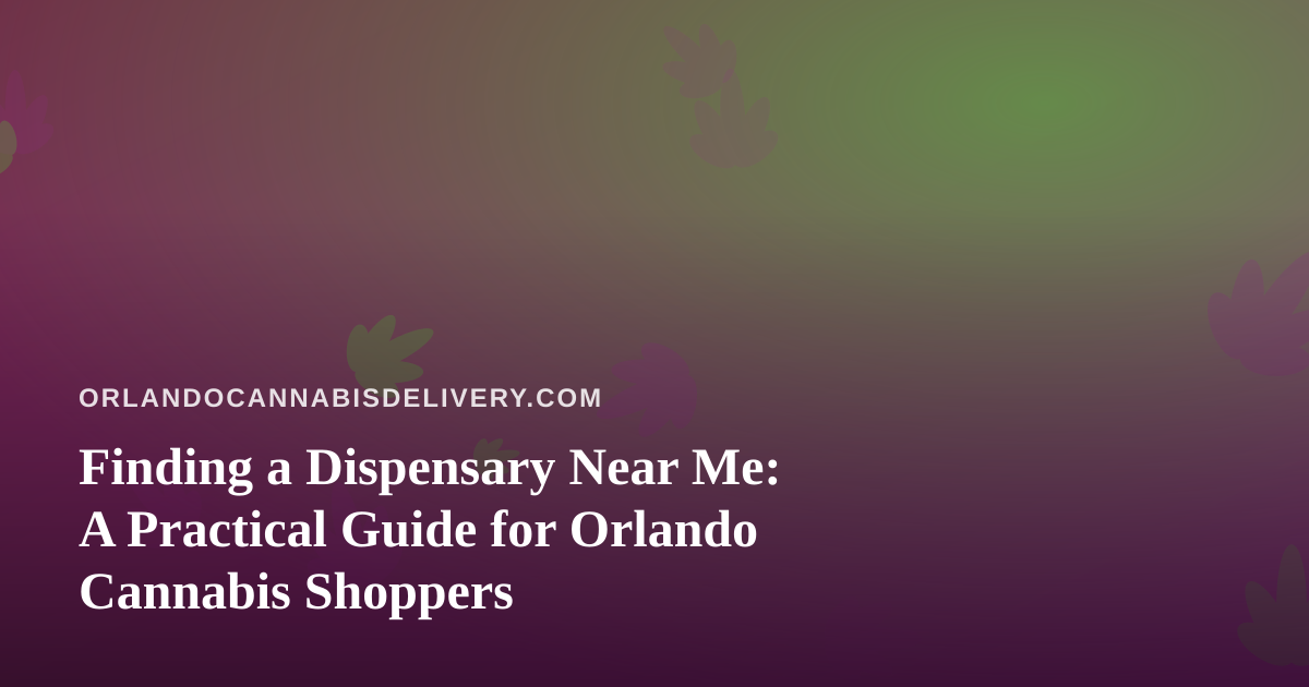 Finding a Dispensary Near Me: A Practical Guide for Orlando Cannabis Shoppers