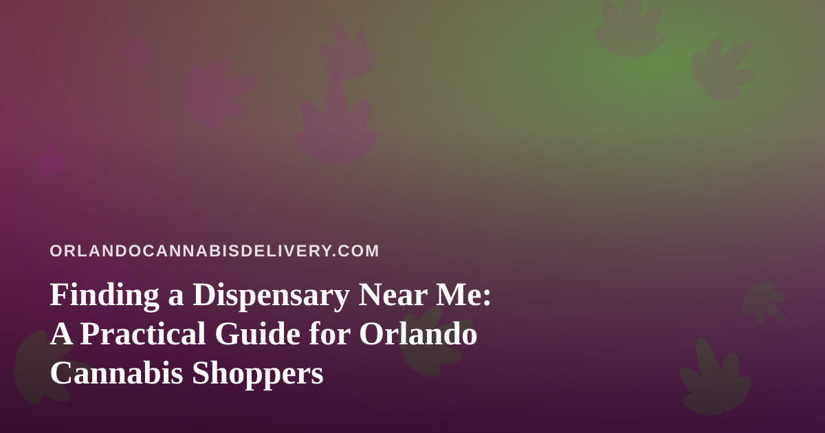 Finding a Dispensary Near Me: A Practical Guide for Orlando Cannabis Shoppers