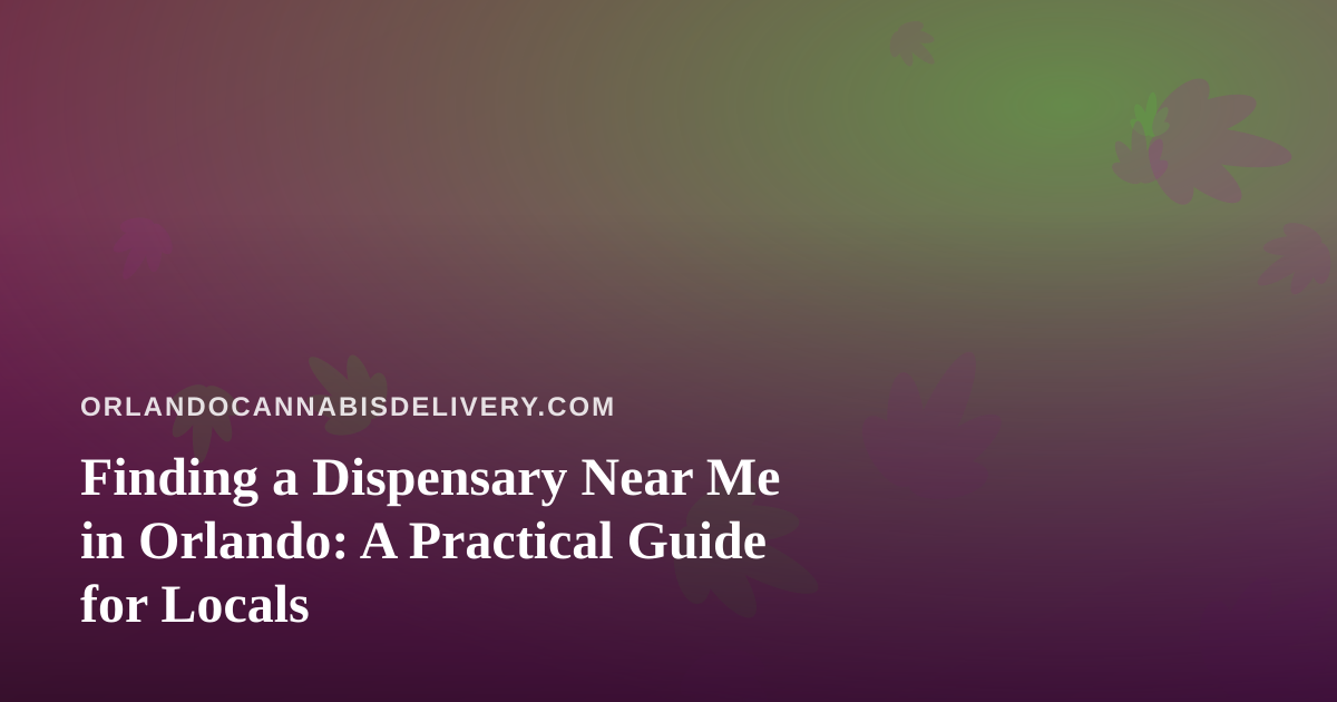 Finding a Dispensary Near Me in Orlando: A Practical Guide for Locals