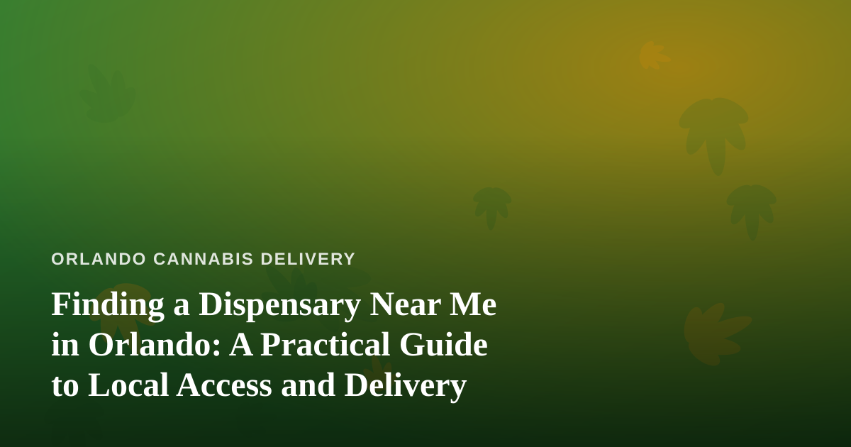 Finding a Dispensary Near Me in Orlando: A Practical Guide to Local Access and Delivery