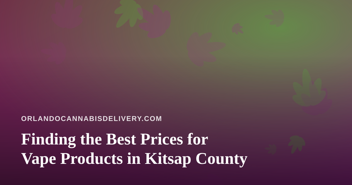 Finding the Best Prices for Vape Products in Kitsap County