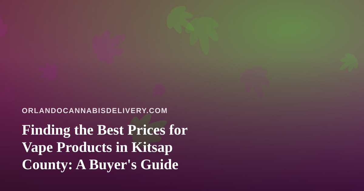 Finding the Best Prices for Vape Products in Kitsap County: A Buyer’s Guide