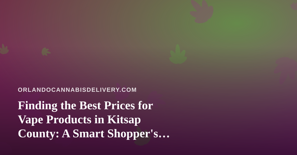Finding the Best Prices for Vape Products in Kitsap County: A Smart Shopper’s Guide
