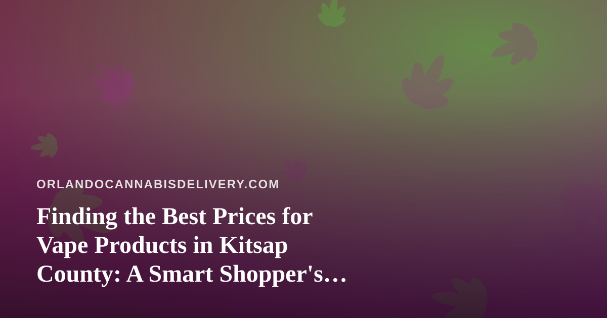 Finding the Best Prices for Vape Products in Kitsap County: A Smart Shopper’s Guide