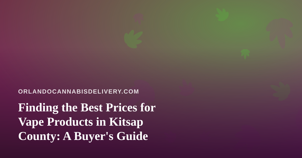 Finding the Best Prices for Vape Products in Kitsap County: A Buyer’s Guide