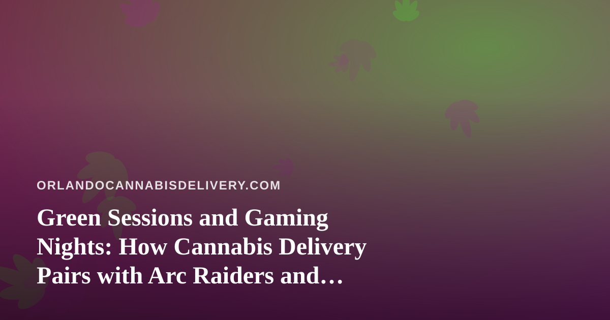 Green Sessions and Gaming Nights: How Cannabis Delivery Pairs with Arc Raiders and Wardogs Streams