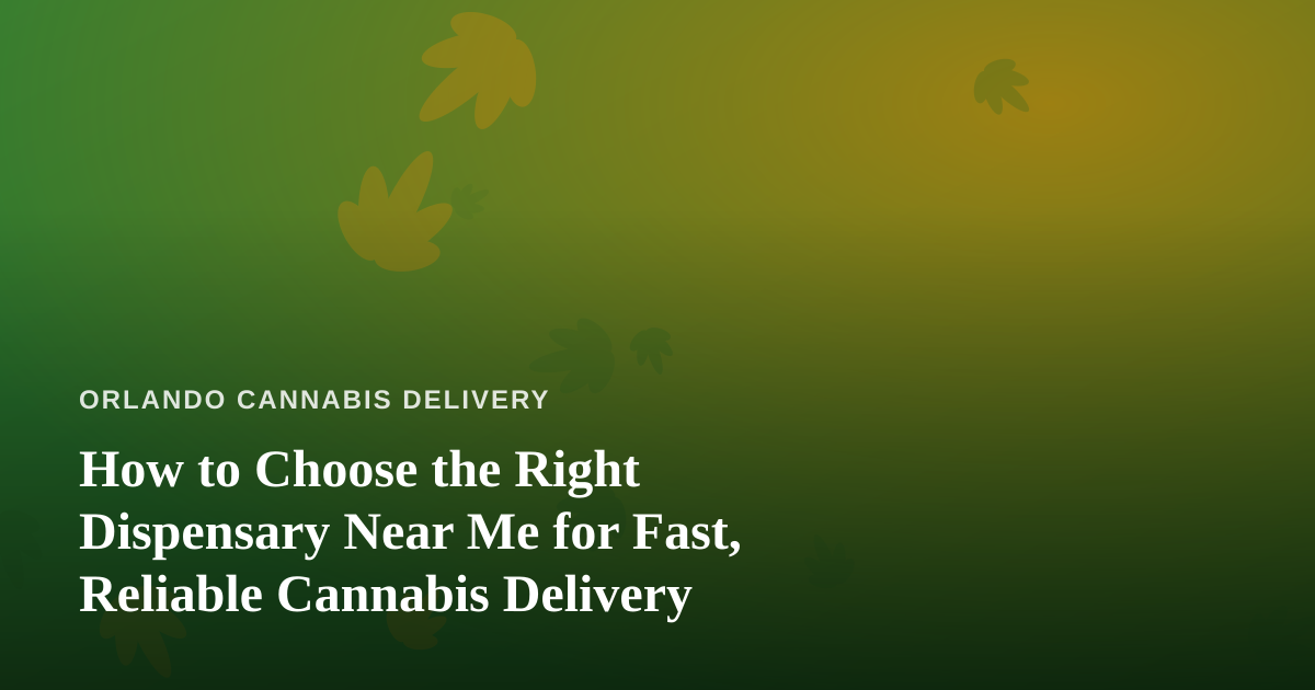 How to Choose the Right Dispensary Near Me for Fast, Reliable Cannabis Delivery