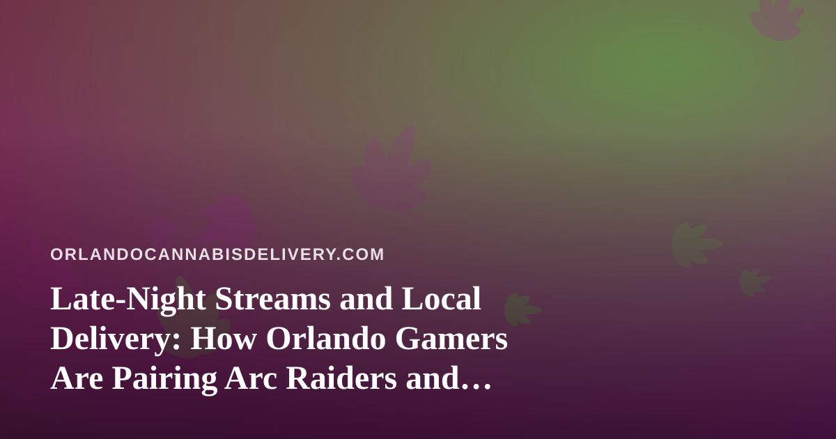 Late-Night Streams and Local Delivery: How Orlando Gamers Are Pairing Arc Raiders and Wardogs With Cannabis