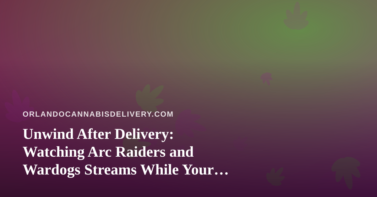 Unwind After Delivery: Watching Arc Raiders and Wardogs Streams While Your Cannabis Order Arrives
