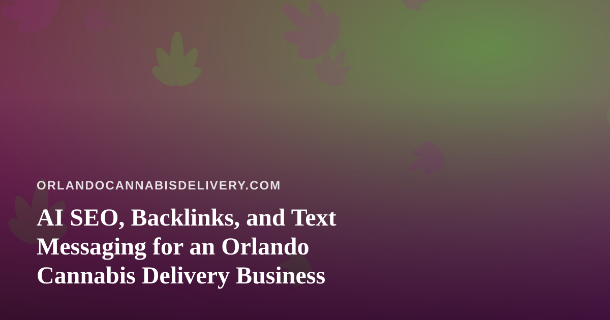 AI SEO, Backlinks, and Text Messaging for an Orlando Cannabis Delivery Business
