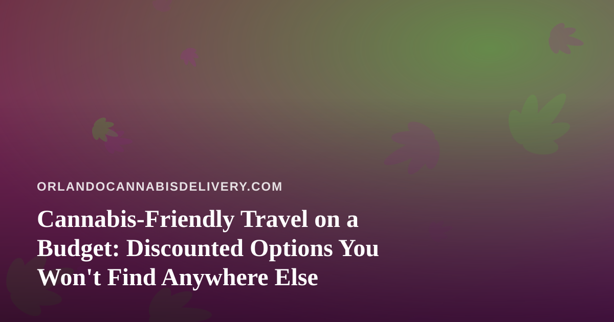 Cannabis-Friendly Travel on a Budget: Discounted Options You Won’t Find Anywhere Else