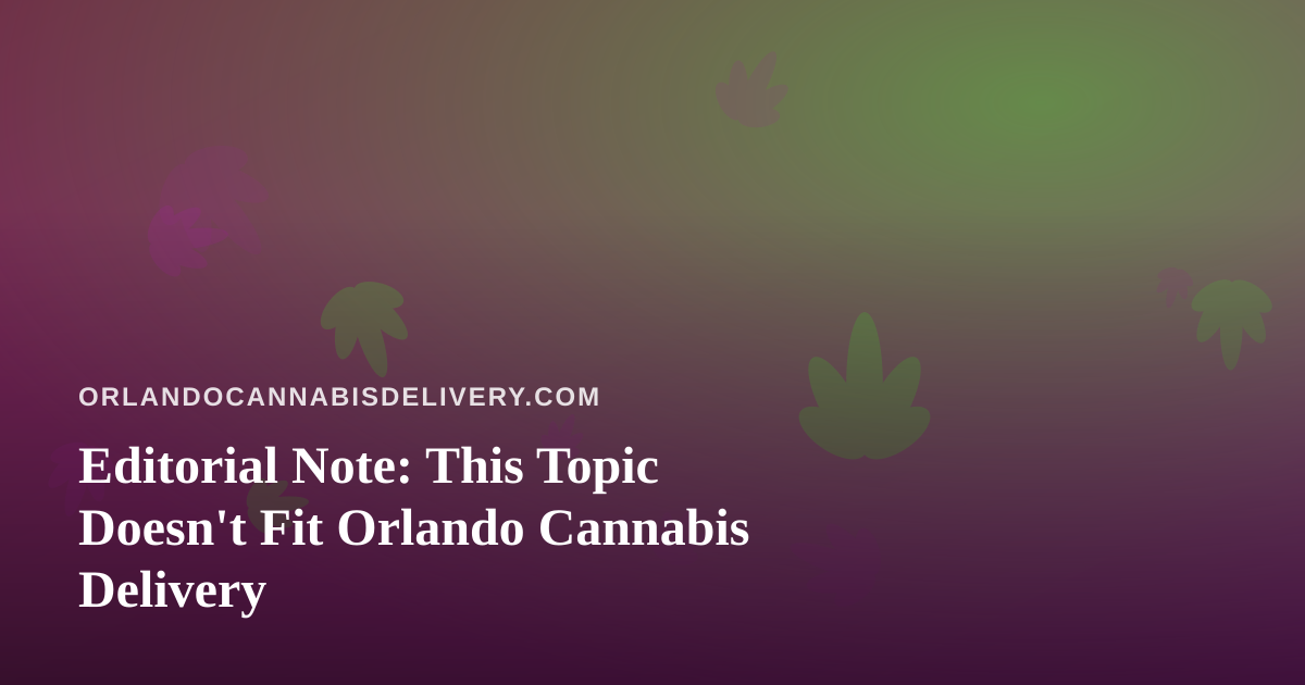 Editorial Note: This Topic Doesn’t Fit Orlando Cannabis Delivery