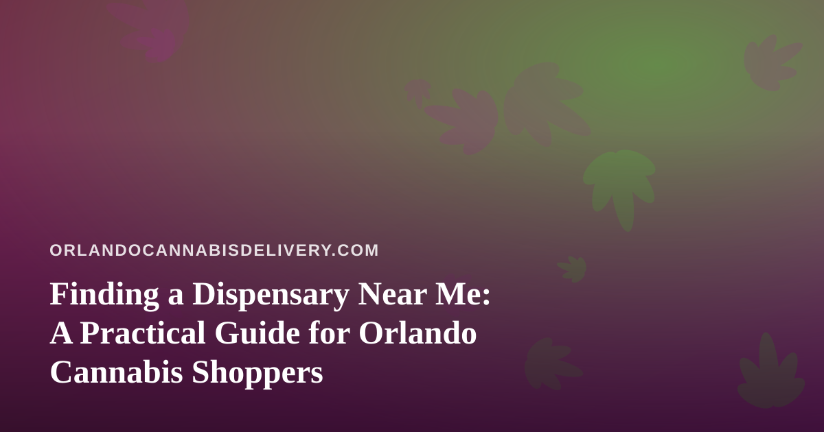 Finding a Dispensary Near Me: A Practical Guide for Orlando Cannabis Shoppers