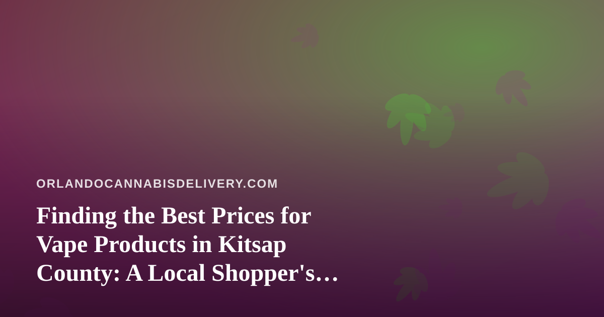 Finding the Best Prices for Vape Products in Kitsap County: A Local Shopper’s Guide